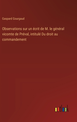 Observations sur un crit de M. le gnral vicomte de Prval, intitul Du droit au commandement - Gourgaud, Gaspard