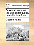 Observations Upon the English Language: in a Letter to a Friend
