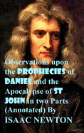 Observations Upon the Prophecies of Daniel and the Apocalypse of St. John: In Two Parts