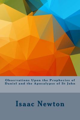 Observations Upon the Prophecies of Daniel and the Apocalypse of St John - Newton, Isaac, Sir