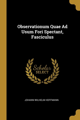 Observationum Quae Ad Usum Fori Spectant, Fasciculus - Hoffmann, Johann Wilhelm