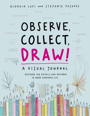 Observe, Collect, Draw! a Visual Journal - Lupi, Giorgia (Designer), and Posavec, Stefanie (Designer)