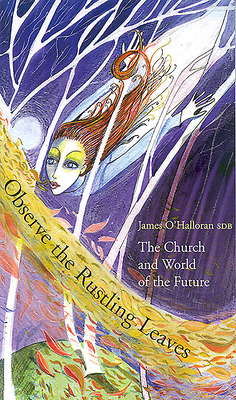 Observe the Rustling Leaves: The Church and World of the Future - O'Halloran, James