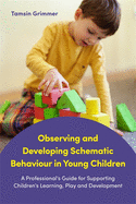 Observing and Developing Schematic Behaviour in Young Children: A Professional's Guide for Supporting Children's Learning, Play and Development