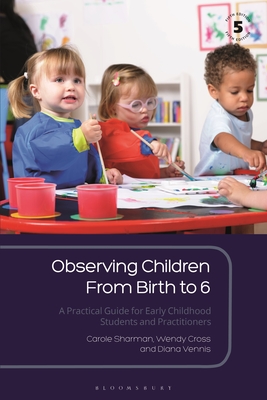 Observing Children from Birth to 6: A Practical Guide for Early Childhood Students and Practitioners - Sharman, Carole, and Cross, Wendy, and Vennis, Diana