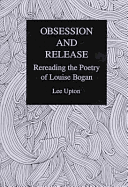 Obsession and Release: Rereading the Poetry of Louise Bogan - Upton, Lee