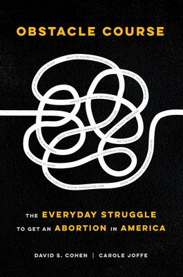Obstacle Course: The Everyday Struggle to Get an Abortion in America - Cohen, David S, and Joffe, Carole