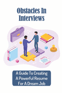 Obstacles In Interviews: A Guide To Creating A Powerful Resume For A Dream Job: Making Dream Job