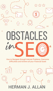 OBSTACLES in SEO: How to Navigate through Internet Problems, Overcome Difficulties and Achieve all your Financial Goals