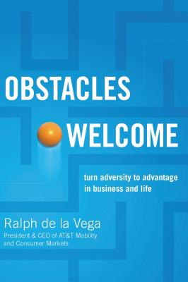 Obstacles Welcome: How to Turn Adversity Into Advantage in Business and in Life - De La Vega, Ralph