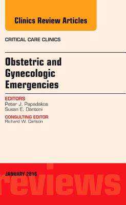 Obstetric and Gynecologic Emergencies, an Issue of Critical Care Clinics: Volume 32-1 - Papadakos, Peter J, and Dantoni, Susan E, MD