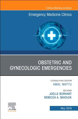 Obstetric and Gynecologic Emergencies, An Issue of Emergency Medicine Clinics of North America - Borhart, Joelle, M.D., FACEP, and Bavolek, Rebecca, MD