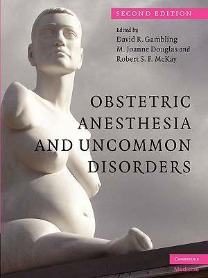 Obstetric Anesthesia and Uncommon Disorders - Gambling, David R (Editor), and Douglas, M Joanne, MD, Frcpc (Editor), and McKay, Robert S F (Editor)