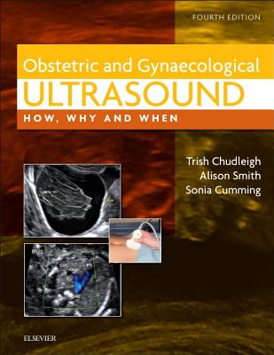 Obstetric & Gynaecological Ultrasound: How, Why and When - Chudleigh, Trish (Editor), and Smith, Alison, MSc (Editor), and Cumming, Sonia (Editor)