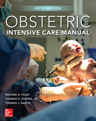 Obstetric Intensive Care Manual, Fifth Edition - Foley, Michael R, and Strong, Thomas H, and Garite, Thomas J