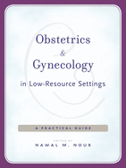 Obstetrics and Gynecology in Low-Resource Settings: A Practical Guide