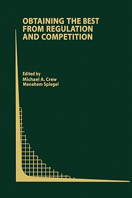 Obtaining the best from Regulation and Competition - Crew, Michael A. (Editor), and Spiegel, Menahem (Editor)
