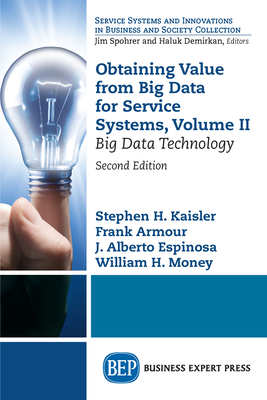 Obtaining Value from Big Data for Service Systems, Volume II: Big Data Technology - Kaisler, Stephen H, and Armour, Frank, and Espinosa, J Alberto