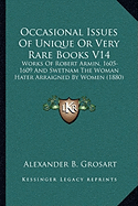 Occasional Issues Of Unique Or Very Rare Books V14: Works Of Robert Armin, 1605-1609 And Swetnam The Woman Hater Arraigned By Women (1880) - Grosart, Alexander B