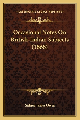 Occasional Notes on British-Indian Subjects (1868) - Owen, Sidney James