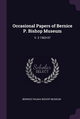 Occasional Papers of Bernice P. Bishop Museum: V. 2 1903-07 - Bernice Pauahi Bishop Museum (Creator)