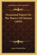 Occasional Papers on the Theory of Glaciers (1859)