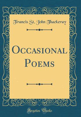 Occasional Poems (Classic Reprint) - Thackeray, Francis St John