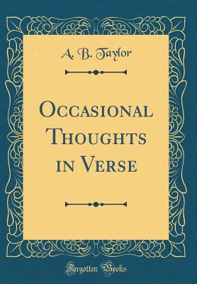 Occasional Thoughts in Verse (Classic Reprint) - Taylor, A B
