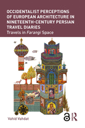 Occidentalist Perceptions of European Architecture in Nineteenth-Century Persian Travel Diaries: Travels in Farangi Space