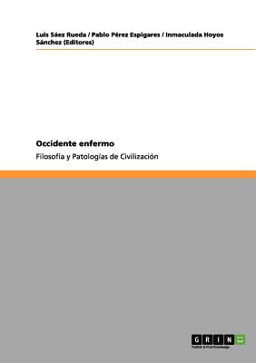 Occidente enfermo: Filosof?a y Patolog?as de Civilizaci?n - Sez Rueda, Luis, and P?rez Espigares, Pablo, and Hoyos Snchez (Editores), Inmaculada