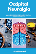 Occipital Neuralgia: A Beginner's Guide and Overview to Managing the Condition through Diet, with Sample Curated Recipes