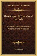 Occult Japan or the Way of the Gods: An Esoteric Study of Japanese Personality and Possession