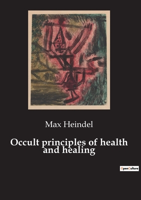 Occult principles of health and healing - Heindel, Max