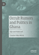 Occult Rumors and Politics in Ghana: Juju and Statecraft