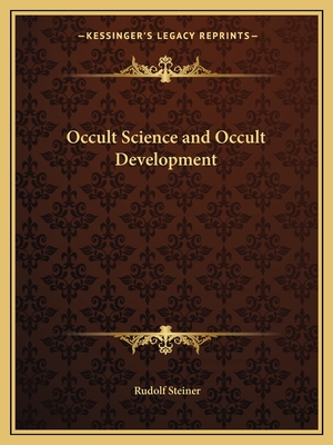 Occult Science and Occult Development - Steiner, Rudolf, Dr.