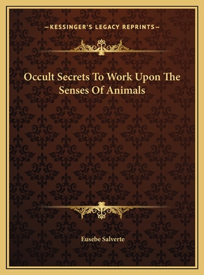 Occult Secrets to Work Upon the Senses of Animals - Salverte, Eusebe