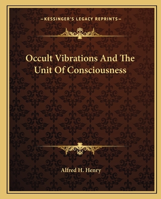 Occult Vibrations And The Unit Of Consciousness - Henry, Alfred H