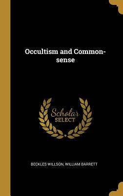 Occultism and Common-sense - Willson, Beckles, and Barrett, William