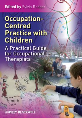 Occupation Centred Practice with Children: A Practical Guide for Occupational Therapists - Rodger, Sylvia (Editor)