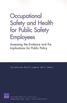 Occupational Safety and Health for Public Safety Employees: Assessing the Evidence and the Implications for Public Safety - Latourrette, Tom, and Loughran, David S, and Seabury, Seth A