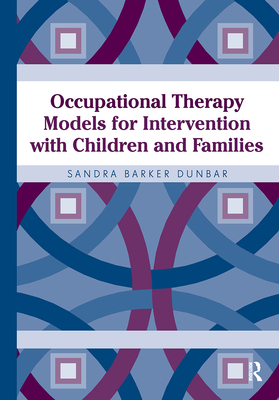 Occupational Therapy Models for Intervention with Children and Families - Dunbar, Sandra