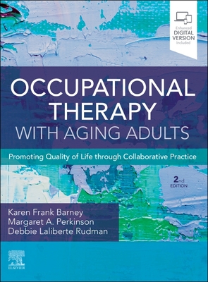 Occupational Therapy with Aging Adults: Promoting Quality of Life Through Collaborative Practice - Barney, Karen Frank, PhD, MS, Otr/L, Faota (Editor), and Perkinson, Margaret, PhD (Editor)