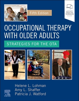 Occupational Therapy with Older Adults: Strategies for the Ota - Lohman, Helene, Otr/L, Faota (Editor), and Shaffer, Amy L, Ed (Editor), and Watford, Patricia J, MS, Otr/L (Editor)