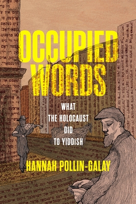 Occupied Words: What the Holocaust Did to Yiddish - Pollin-Galay, Hannah, and Weitzman, Steven, Professor (Editor), and Magid, Shaul, Professor (Editor)