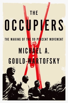 Occupiers: The Making of the 99 Percent Movement - Gould-Wartofsky, Michael A