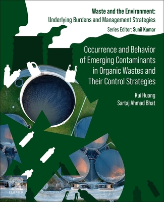 Occurrence and Behavior of Emerging Contaminants in Organic Wastes and Their Control Strategies - Huang, Kui (Editor), and Bhat, Sartaj Ahmad (Editor)