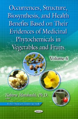 Occurrences, Structure, Biosynthesis, & Health Benefits Based on Their Evidences of Medicinal Phytochemicals in Vegetables & Fruits: Volume 6 - Motohashi, Noboru (Editor)