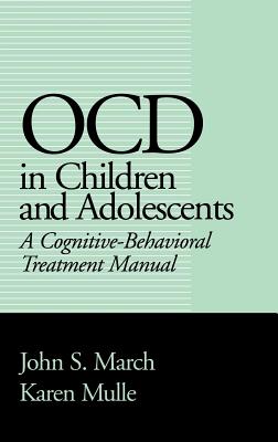 OCD in Children and Adolescents: A Cognitive-Behavioral Treatment Manual - March, John S., and Mulle, Karen