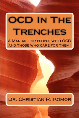 OCD in the Trenches A Manual for People With OCD and Those Who Care For Them: A Manual for people with OCD and those who care for them! - Komor, Christian R