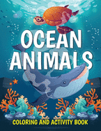 Ocean Animals Coloring and Activity Book: Cute Sea Creatures Coloring Book for Kids Ages 2-4, 4-8: Coloring, Dot to Dot, How to Draw